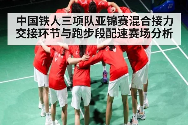 中国铁人三项队亚锦赛混合接力交接环节与跑步段配速赛场分析