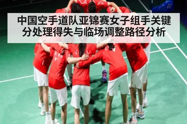 中国空手道队亚锦赛女子组手关键分处理得失与临场调整路径分析