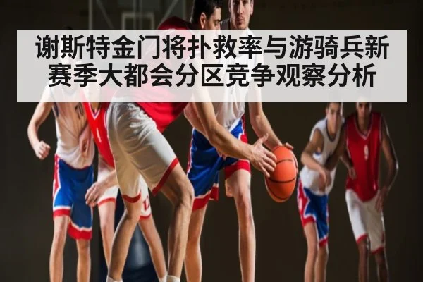 谢斯特金门将扑救率与游骑兵新赛季大都会分区竞争观察分析 | kaiyun.com